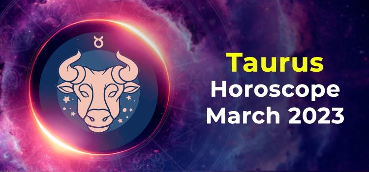 Taurus March 2023 Monthly Horoscope Predictions | Taurus March 2023 Horoscope Taurus March 2023 Monthly Horoscope Predictions | Taurus March 2023 Horoscope