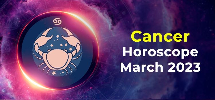 Cancer March 2023 Monthly Horoscope Predictions | Cancer March 2023 Horoscope Cancer March 2023 Monthly Horoscope Predictions | Cancer March 2023 Horoscope