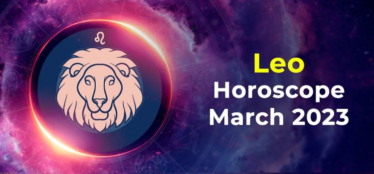 Leo March 2023 Monthly Horoscope Predictions | Leo March 2023 Horoscope Leo March 2023 Monthly Horoscope Predictions | Leo March 2023 Horoscope