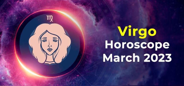 Virgo March 2023 Monthly Horoscope Predictions | Virgo March 2023 Horoscope Virgo March 2023 Monthly Horoscope Predictions | Virgo March 2023 Horoscope