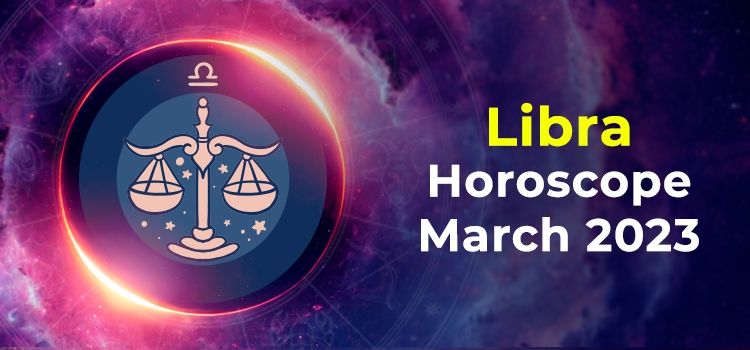 Libra March 2023 Monthly Horoscope Predictions | Libra March 2023 Horoscope Libra March 2023 Monthly Horoscope Predictions | Libra March 2023 Horoscope