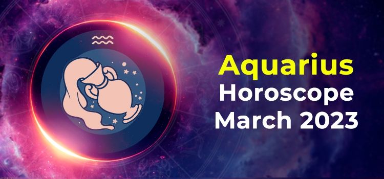 Aquarius March 2023 Monthly Horoscope Predictions | Aquarius March 2023 Horoscope Aquarius March 2023 Monthly Horoscope Predictions | Aquarius March 2023 Horoscope