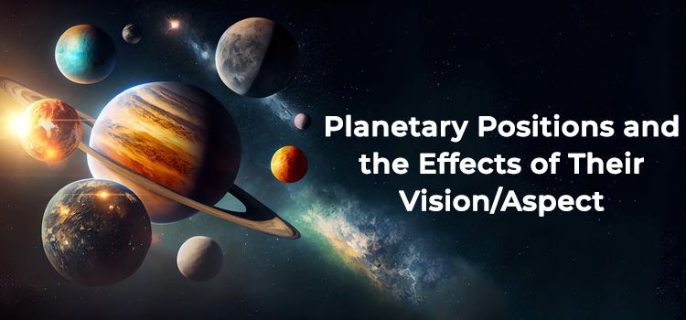 Planetary Positions and the Effects of Their Vision Planetary Positions and the Effects of Their Vision