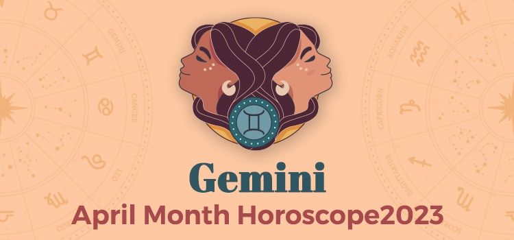 Gemini  April 2023 Monthly Horoscope Predictions | Gemini  April 2023 Horoscope