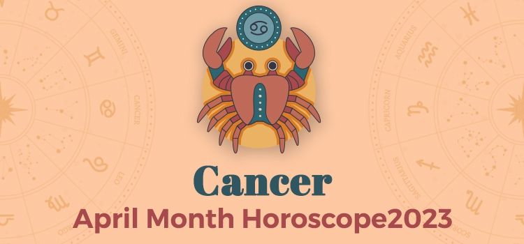 Cancer April 2023 Monthly Horoscope Predictions | Cancer April 2023 Horoscope Cancer April 2023 Monthly Horoscope Predictions | Cancer April 2023 Horoscope