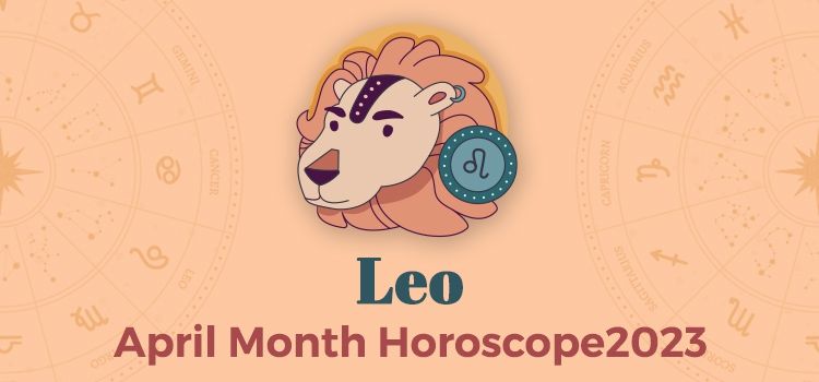 Leo April 2023 Monthly Horoscope Predictions | Leo April 2023 Horoscope Leo April 2023 Monthly Horoscope Predictions | Leo April 2023 Horoscope