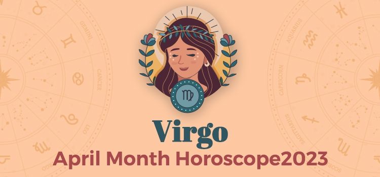 Virgo April 2023 Monthly Horoscope Predictions | Virgo April 2023 Horoscope