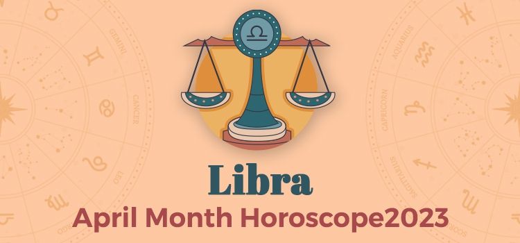 Libra April 2023 Monthly Horoscope Predictions | Libra April 2023 Horoscope Libra April 2023 Monthly Horoscope Predictions | Libra April 2023 Horoscope