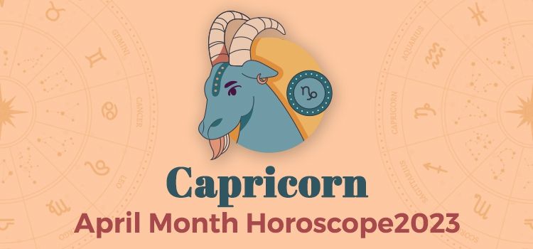 Capricorn April 2023 Monthly Horoscope Predictions | Capricorn April 2023 Horoscope Capricorn April 2023 Monthly Horoscope Predictions | Capricorn April 2023 Horoscope