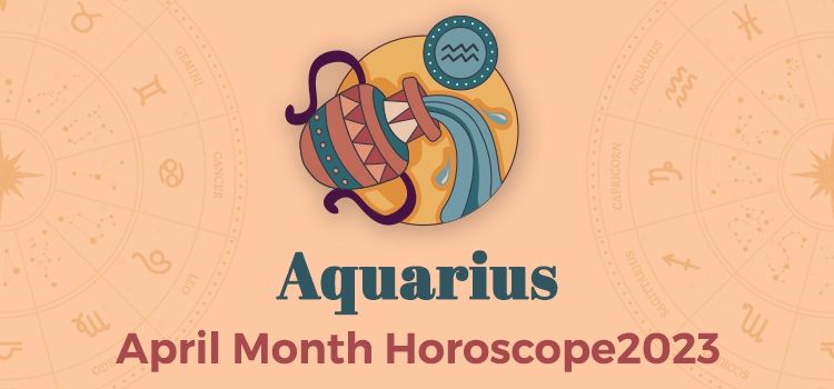 Aquarius April 2023 Monthly Horoscope Predictions | Aquarius April 2023 Horoscope Aquarius April 2023 Monthly Horoscope Predictions | Aquarius April 2023 Horoscope