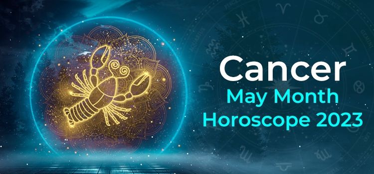 Cancer May 2023 Monthly Horoscope Predictions | Cancer May 2023 Horoscope Cancer May 2023 Monthly Horoscope Predictions | Cancer May 2023 Horoscope