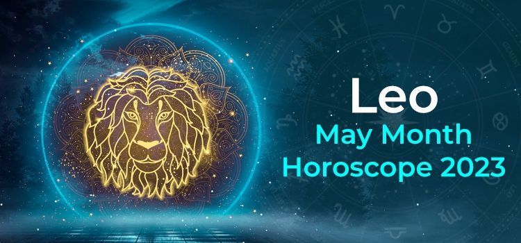 Leo May 2023 Monthly Horoscope Predictions | Leo May 2023 Horoscope