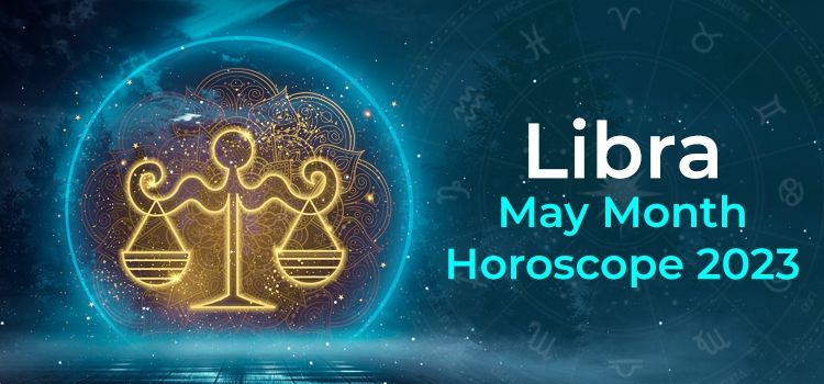 Libra May 2023 Monthly Horoscope Predictions | Libra May 2023 Horoscope Libra May 2023 Monthly Horoscope Predictions | Libra May 2023 Horoscope