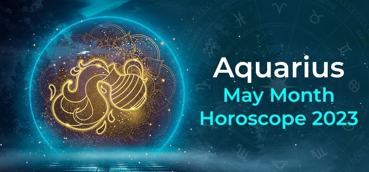 Aquarius May 2023 Monthly Horoscope Predictions | Aquarius May 2023 Horoscope