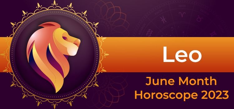 Leo June 2023 Monthly Horoscope Predictions | Leo June 2023 Horoscope