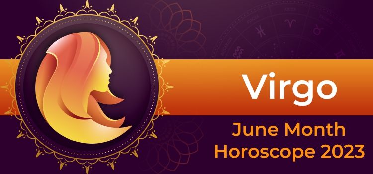 Virgo June 2023 Monthly Horoscope Predictions | Virgo June 2023 Horoscope Virgo June 2023 Monthly Horoscope Predictions | Virgo June 2023 Horoscope