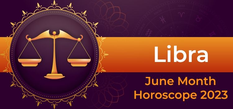 Libra June 2023 Monthly Horoscope Predictions | Libra June 2023 Horoscope Libra June 2023 Monthly Horoscope Predictions | Libra June 2023 Horoscope