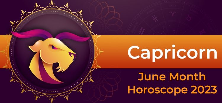 Capricorn June 2023 Monthly Horoscope Predictions | Capricorn June 2023 Horoscope