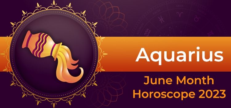 Aquarius June 2023 Monthly Horoscope Predictions | Aquarius June 2023 Horoscope