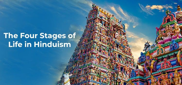 The Four Stages of Life in Hinduism The Four Stages of Life in Hinduism