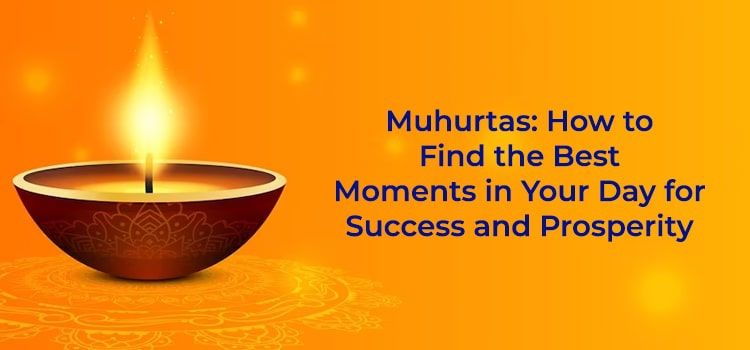 Muhurtas: How to Find the Best Moments in Your Day for Success and Prosperity Muhurtas: How to Find the Best Moments in Your Day for Success and Prosperity