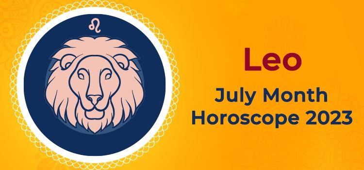 Leo July 2023 Monthly Horoscope Predictions | Leo July 2023 Horoscope