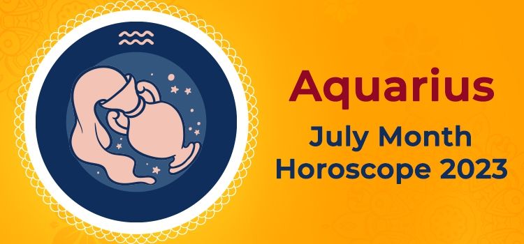 Aquarius July 2023 Monthly Horoscope Predictions | Aquarius July 2023 Horoscope Aquarius July 2023 Monthly Horoscope Predictions | Aquarius July 2023 Horoscope