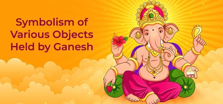 The Symbolism of Different Objects Held by Ganesha