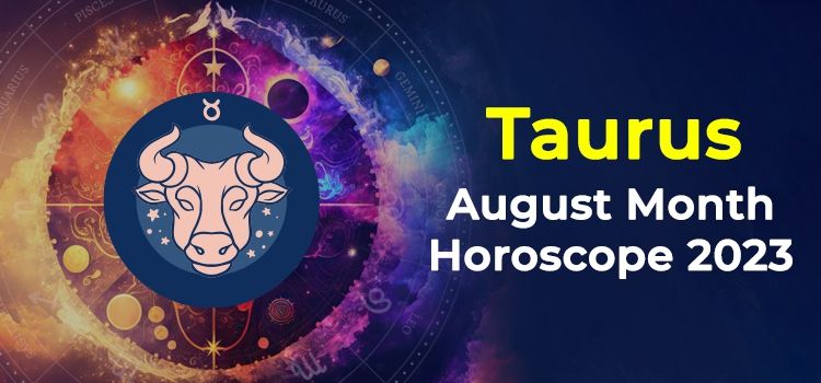 Taurus August 2023 Monthly Horoscope Predictions | Taurus August 2023 Horoscope Taurus August 2023 Monthly Horoscope Predictions | Taurus August 2023 Horoscope