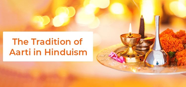 The Tradition of Aarti in Hinduism The Tradition of Aarti in Hinduism
