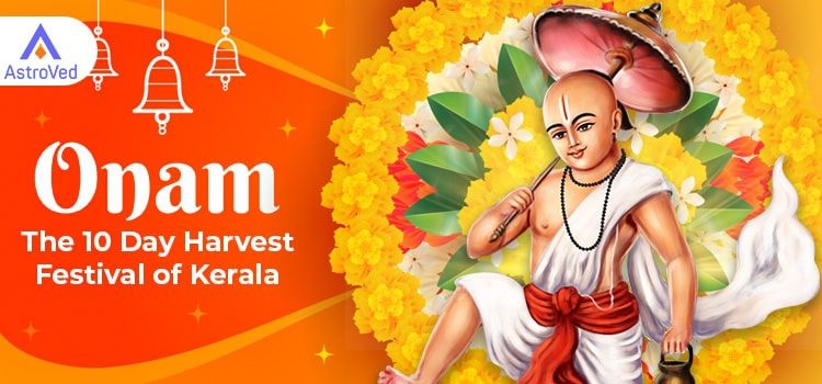 Onam: The 10 Day Harvest Festival of Kerala Onam: The 10 Day Harvest Festival of Kerala