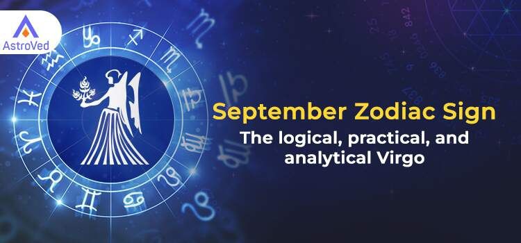 September Zodiac Sign-The logical, practical, and analytical Virgo September Zodiac Sign-The logical, practical, and analytical Virgo