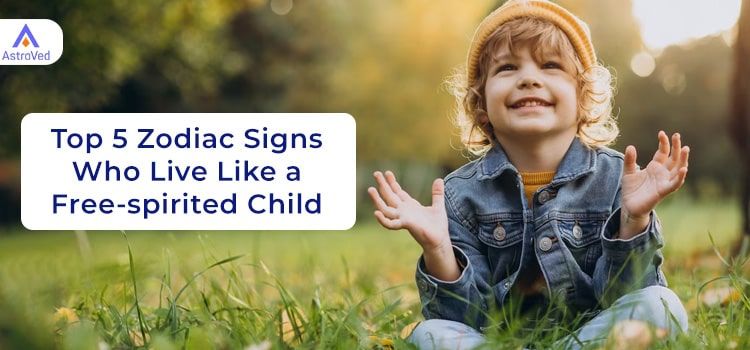 Top 5 Zodiac Signs Who Live Like a Free-spirited Child Top 5 Zodiac Signs Who Live Like a Free-spirited Child