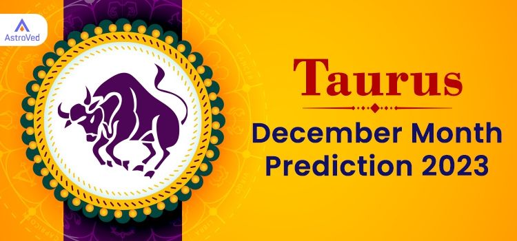 Taurus December 2023 Monthly Horoscope Predictions | Taurus December 2023 Horoscope Taurus December 2023 Monthly Horoscope Predictions | Taurus December 2023 Horoscope