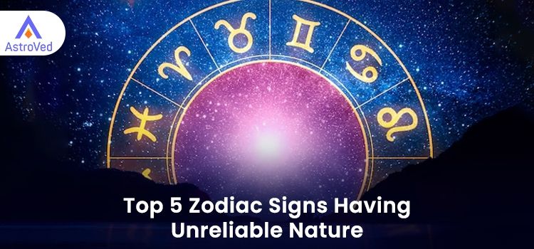 Top 5 Zodiac Signs Having Unreliable Nature Top 5 Zodiac Signs Having Unreliable Nature