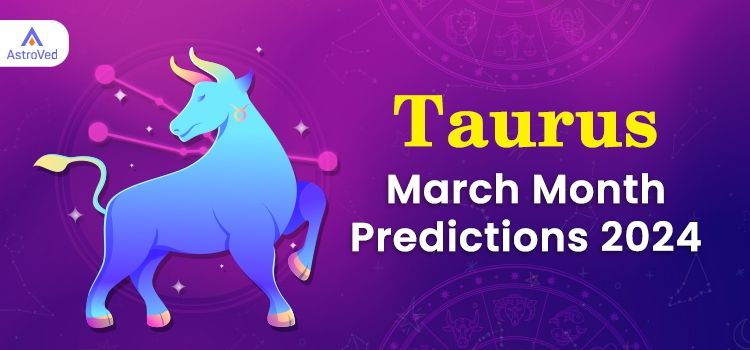 Taurus March 2024 Monthly Horoscope Predictions | Taurus March 2024 Horoscope Taurus March 2024 Monthly Horoscope Predictions | Taurus March 2024 Horoscope