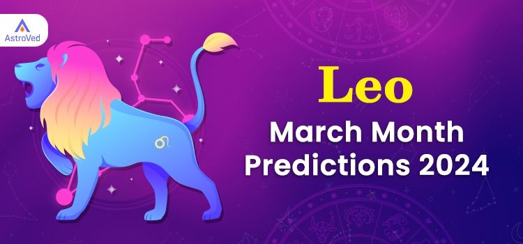 Leo March 2024 Monthly Horoscope Predictions | Leo March 2024 Horoscope Leo March 2024 Monthly Horoscope Predictions | Leo March 2024 Horoscope