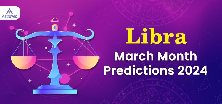 Libra March 2024 Monthly Horoscope Predictions | Libra March 2024 Horoscope Libra March 2024 Monthly Horoscope Predictions | Libra March 2024 Horoscope