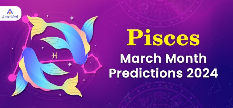Pisces March 2024 Monthly Horoscope Predictions | Pisces March 2024 Horoscope Pisces March 2024 Monthly Horoscope Predictions | Pisces March 2024 Horoscope
