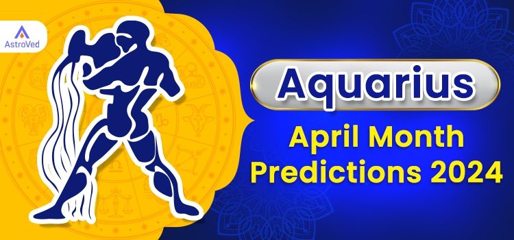 Aquarius April 2024 Monthly Horoscope Predictions | Aquarius April 2024 Horoscope Aquarius April 2024 Monthly Horoscope Predictions | Aquarius April 2024 Horoscope