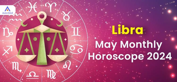 Libra May 2024 Monthly Horoscope Predictions |  Libra May 2024 Horoscope