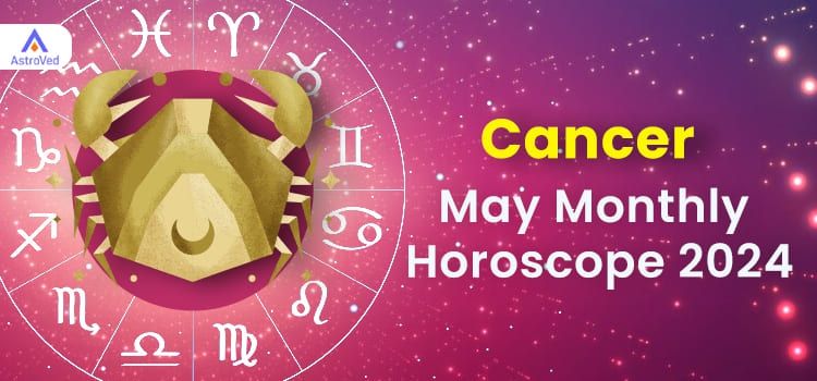 Cancer May 2024 Monthly Horoscope Predictions | Cancer May 2024 Horoscope