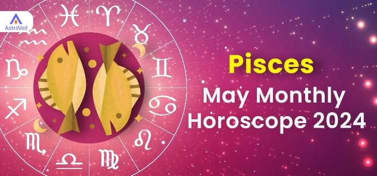 Pisces May 2024 Monthly Horoscope Predictions | Pisces May 2024 Horoscope