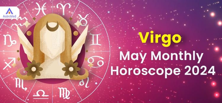 Virgo May 2024 Monthly Horoscope Predictions | Virgo May 2024 Horoscope