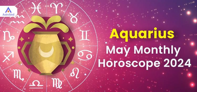 Aquarius May 2024 Monthly Horoscope Predictions | Aquarius May 2024 Horoscope