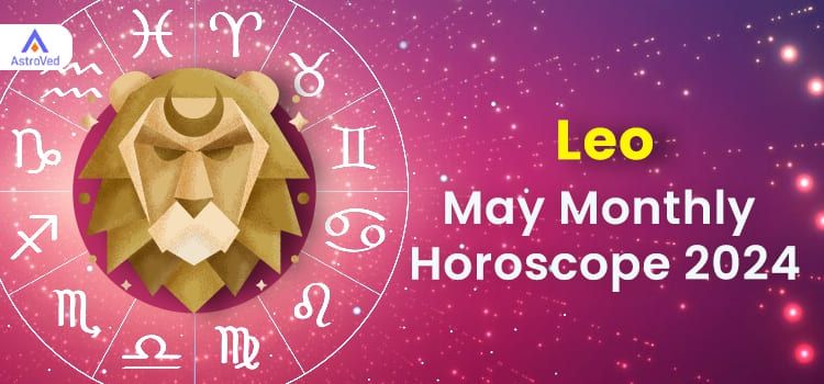Leo May 2024 Monthly Horoscope Predictions | Leo May 2024 Horoscope