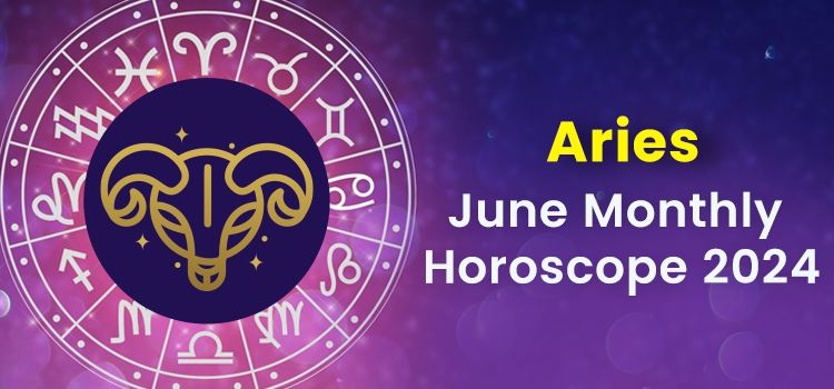 Aries June 2024 Monthly Horoscope Predictions | Aries June 2024 Horoscope