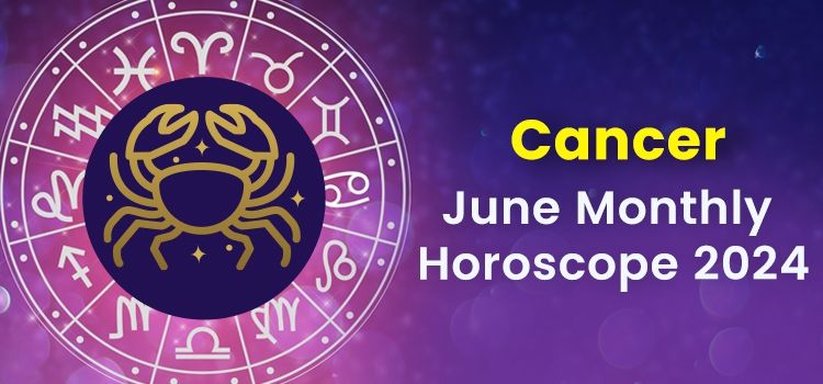 Cancer June 2024 Monthly Horoscope Predictions | Cancer June 2024 Horoscope