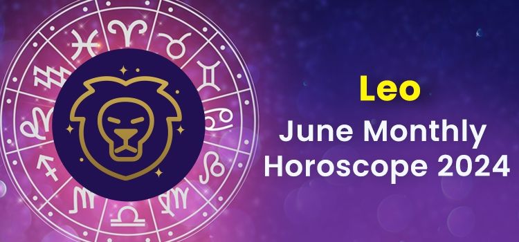 Leo June 2024 Monthly Horoscope Predictions | Leo June 2024 Horoscope Leo June 2024 Monthly Horoscope Predictions | Leo June 2024 Horoscope