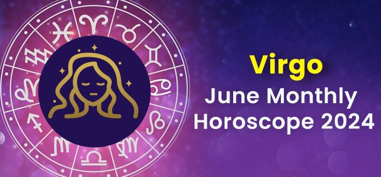 Virgo June 2024 Monthly Horoscope Predictions | Virgo June 2024 Horoscope